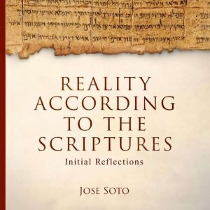 Reality According to the Scriptures, Jose Soto