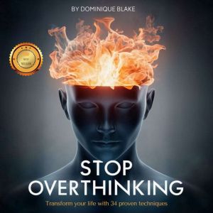 Stop Overthinking: Calm Mastery: Transform Your Life with 34 Proven Techniques for Ultimate Stress Relief, Mind Control Master
