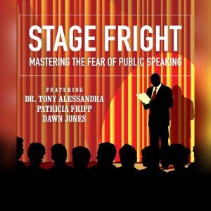 Stage Fright: Mastering the Fear of Public Speaking, Dianna Booher; Dr. Tony Alessandra; Patricia Fripp; Vanna Novak; Brad Worthley; Lorraine Howell