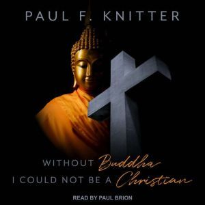 Without Buddha I Could Not Be a Chris..., Paul F. Knitter