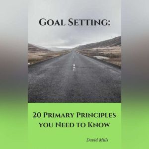 Goal Setting 20 Primary Principles y..., David Mills