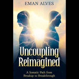 Uncoupling  Reimagined: A Somatic Path to  turn Breakup into a Breakthrough