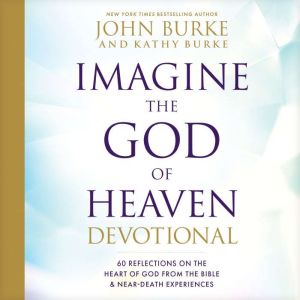Imagine the God of Heaven Devotional: 60 Reflections on the Heart of God from the Bible and Near-Death Experiences