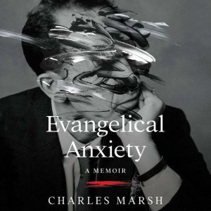 Evangelical Anxiety, Charles Marsh