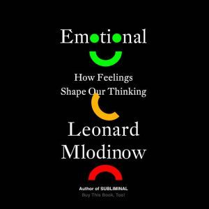 Emotional: How Feelings Shape Our Thinking, Leonard Mlodinow