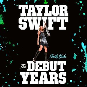 Taylor Swift The Debut Years, Emily Yahr