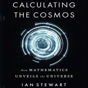 Calculating the Cosmos How Mathematics Unveils the Universe, Ian Stewart