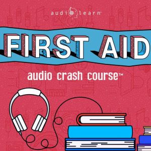 First Aid Audio Crash Course, AudioLearn Medical Content Team
