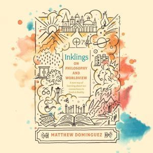 Inklings on Philosophy and Worldview, Matthew Dominguez