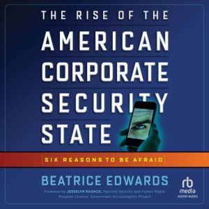 The Rise of the American Corporate Security State: Six Reasons to Be Afraid