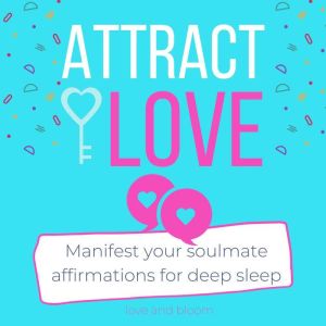 Attract love Manifest your soulmate a..., Love and Bloom