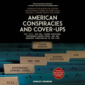 American Conspiracies and Cover-ups Interviews with Jim Marrs, Noam Chomsky, G. Edward Griffin, and Other Experts, Douglas Cirignano