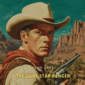 The Lone Star Ranger: A Romance of the Border