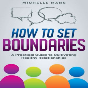 How to Set Boundaries: A Practical Guide to Cultivating Healthy Relationships