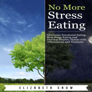 No More Stress Eating: Overcome Emotional Eating, Stop Binge Eating and Develop Healthy Habits with Affirmations and Hypnosis