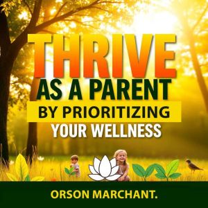 Thrive as a Parent by Prioritizing Your Wellness: "Transform your parenting experience! Dive into dynamic audio lessons focuse