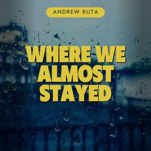 Where We Almost Stayed, Andrew Ruta