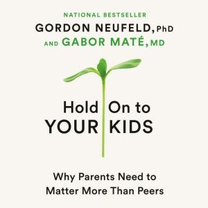 Hold On to Your Kids, Gordon Neufeld