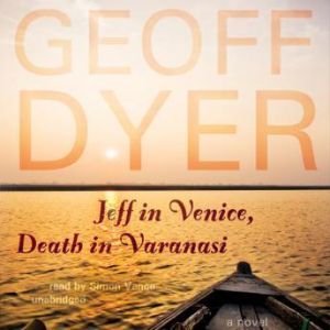 Jeff in Venice, Death in Varanasi, Geoff Dyer