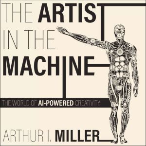 The Artist in the Machine: The World of AI-Powered Creativity, Arthur I. Miller