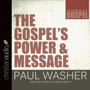 The Gospels Power and Message, Paul Washer