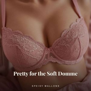 Pretty for the Soft Domme, Speisy Mallons
