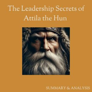 The Leadership secrets of Attila the Hun