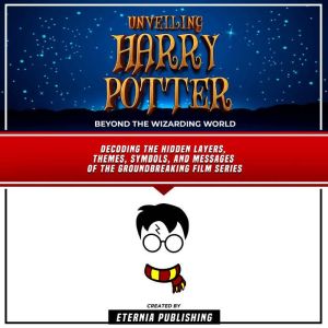 Unveiling Harry Potter Beyond The Wi..., Eternia Publishing