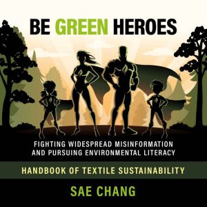 BE GREEN HEROES: FIGHTING WIDESPREAD MISINFORMATION AND PURSUING ENVIRONMENTAL SUSTAINABILITY - HANDBOOK OF TEXTILE SUSTAINABI