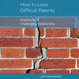 How to Love Difficult Parents: Wisdom for a Challenging Relationship