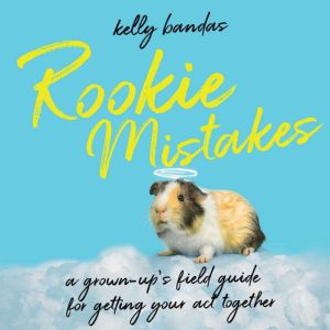Rookie Mistakes: A Grown-Up's Field Guide for Getting Your Act Together