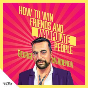 How To Win Friends And Manipulate Peo..., George Mladenov