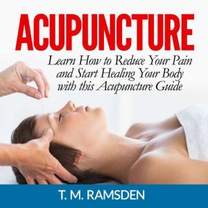 Acupuncture Learn How to Reduce Your..., T. M. Ramsden