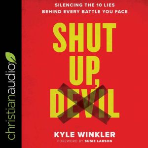 Shut Up, Devil: Silencing the 10 Lies Behind Every Battle You Face