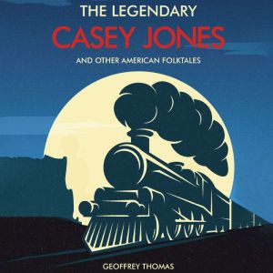 The Legendary Casey Jones: and Other American Folktales