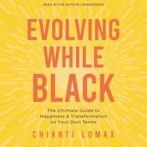 Evolving While Black: The Ultimate Guide to Happiness and Transformation on Your Own Terms