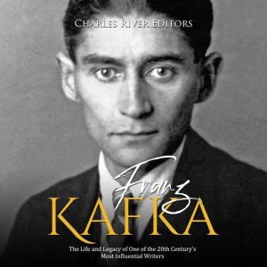 Franz Kafka The Life and Legacy of O..., Charles River Editors