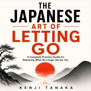 The Japanese Art of Letting Go, Kenji Tanaka