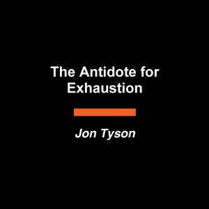 The Antidote for Exhaustion, Jon Tyson