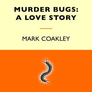 Murder Bugs A Love Story, Mark Coakley