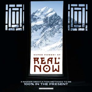 Super Power of REAL NOW: 3 INSIDER Meditation Methods to Be 100% in the Present