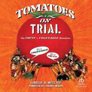 Tomatoes on Trial: The Fruit v. Vegetable Showdown