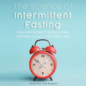The Science of Intermittent Fasting, Andrew Sorenson