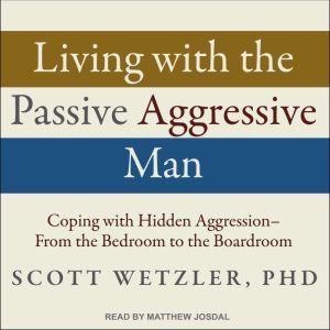 Living with the PassiveAggressive Ma..., Ph.D. Wetzler