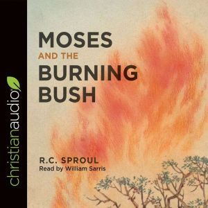 Moses and the Burning Bush, R. C. Sproul