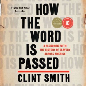 How the Word Is Passed A Reckoning with the History of Slavery Across America, Clint Smith