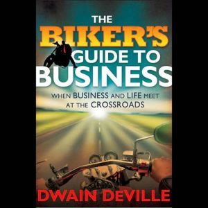 The Bikers Guide to Business, Dwain M. DeVille
