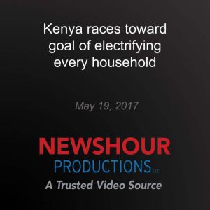 Kenya races toward goal of electrifyi..., PBS NewsHour