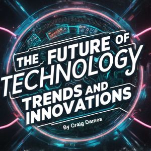 The Future of Technology: Trends and Innovations