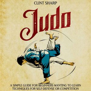 Judo A Simple Guide for Beginners Wa..., Clint Sharp